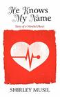 He Knows My Name: Story of a Mended Heart By Shirley Musil Cover Image