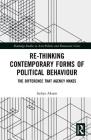 Re-Thinking Contemporary Political Behaviour: The Difference That Agency Makes (Routledge Studies in Anti-Politics and Democratic Crisis) Cover Image