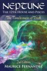 Neptune, the 12th house, and Pisces - 2nd Edition: The Timelessness of Truth By Maurice Fernandez Cover Image