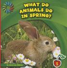 What Do Animals Do in Spring? (21st Century Basic Skills Library: Let's Look at Spring) Cover Image