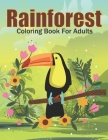 Rainforest Coloring Book For Adults: This Coloring Book Helps To Remove The Stress And Give You Relaxation. Cover Image