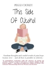This Side of Alcohol: Random thoughts and candid words of pain, hope, humor, love ... and all that is possible in sobriety- Cover Image