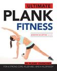 Ultimate Plank Fitness: For a Strong Core, Killer Abs - and a Killer Body By Jennifer DeCurtins Cover Image