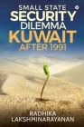 Small State Security Dilemma: Kuwait after 1991 By Radhika Lakshminarayanan Cover Image