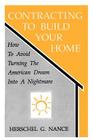Contracting to Build Your Home: How to Avoid Turning the American Dream Into a Nightmare By Herschel G. Nance, Herschel Nance Cover Image