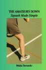 The Amateur's Down: Squash Made Simple Cover Image