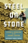Steel on Stone: Living and Working in the Grand Canyon By Nathaniel Farrell Brodie Cover Image
