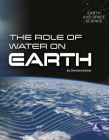 The Role of Water on Earth (Earth and Space Science) By Christina Earley Cover Image
