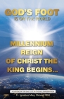 God's Foot Is On The World: Millennium Reign of Christ The King Begins... Cover Image