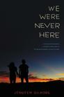 We Were Never Here By Jennifer Gilmore Cover Image