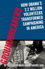 Groundbreakers: How Obama's 2.2 Million Volunteers Transformed Campaigning in America By Elizabeth McKenna, Hahrie Han, Jeremy Bird (Foreword by) Cover Image