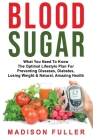 Blood Sugar: What You Need To Know, The Optimal Lifestyle Plan For Preventing Diseases, Diabetes, Losing Weight & Natural, Amazing By Madison Fuller Cover Image