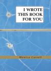 I Wrote This Book For You By Monica Carroll Cover Image
