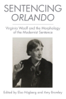 Sentencing Orlando: Virginia Woolf and the Morphology of the Modernist Sentence By Elsa Högberg (Editor), Amy Bromley (Editor) Cover Image
