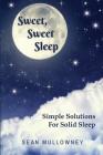 Sweet Sweet Sleep: Simple Solutions For Solid Sleep By Sean Mullowney Cover Image