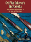 Civil War Collector's Encyclopedia: Arms, Uniforms and Equipment of the Union and Confederacy By Francis A. Lord Cover Image