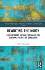 Rewriting the North: Contemporary British Fiction and the Cultural Politics of Devolution By Chloe Ashbridge Cover Image