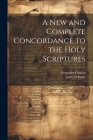 A New and Complete Concordance to the Holy Scriptures Cover Image