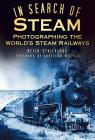 In Search of Steam: Photographing the World's Steam Railways By Keith Strickland, Christian Wolmar (Foreword by) Cover Image