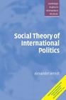Social Theory of International Politics (Cambridge Studies in International Relations #67) By Alexander Wendt Cover Image
