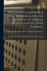 Wesleyan Conference Memorial on the Question of Liberal Education in Upper Canada [microform]: Explained and Defended by Numerous Proofs and Illustrat By Wesleyan Methodist Church in Canada (Created by) Cover Image