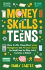 Money Skills for Teens: These Are The Things About Money Management and Personal Finance You Must Know But They Didn't Teach You in School By Emily Carter Cover Image