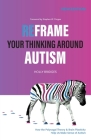 Reframe Your Thinking Around Autism: How the Polyvagal Theory and Brain Plasticity Help Us Make Sense of Autism By Holly Bridges Cover Image