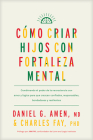 Cómo Criar Hijos Con Fortaleza Mental: Combinando El Poder de la Neurociencia Con Amor Y Lógica Para Que Crezcan Confiados, Responsables, Bondadosos Y By Amen MD Daniel G., Charles Fay Phd, Jim Fay (Prologue by) Cover Image