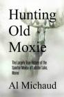 Hunting Old Moxie: The Largely True History of the Specter Moose of Lobster Lake, Maine By Al Michaud Cover Image