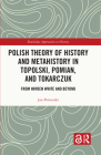 Polish Theory of History and Metahistory in Topolski, Pomian, and Tokarczuk: From Hayden White and Beyond (Routledge Approaches to History) Cover Image