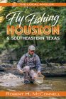 Fly Fishing Houston & Southeastern Texas By Robert H. McConnell Cover Image