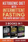 Ketogenic Diet With Intermittent Fasting For Rapid Weight Loss: 3 Books In 1: Bundle: 100+ Delicious Low-Carb Recipes For Amazing Energy By John T. Smith Cover Image