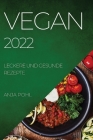 Vegan 2022: Leckere Und Gesunde Rezepte By Anja Pohl Cover Image