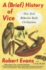 A Brief History of Vice: How Bad Behavior Built Civilization Cover Image