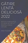 GĂtire LentĂ DeliciosĂ 2022: ReȚete Fantastice Și UȘor de FĂcut Pentru Orice Ocazie By Ania Tudor Cover Image
