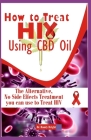 How to Treat Hiv Using CBD oil: The Alternative No Side Effects Treatment you can use to Treat Hiv By Randy Bright Cover Image