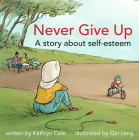 Never Give Up: A Story about Self-Esteem (I'm a Great Little Kid) By Kathryn Cole, Qin Leng (Illustrator) Cover Image