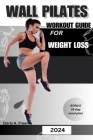 Wall Pilates Workout Guide for Weight Loss: A low impact guide to tone glutes, shape abs improve strength & core to achieve flexibility and balance, f Cover Image
