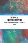 Tropical Bioproductivity: Origins and Distribution in a Globalized World (Earthscan Studies in Natural Resource Management) By David S. Hammond Cover Image
