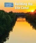 Building the Erie Canal (Engineering North America's Landmarks) By Rebecca Stefoff Cover Image