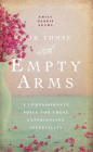 For Those with Empty Arms: A Compassionate Voice For Those Experiencing Infertility By Emily Harris Adams Cover Image