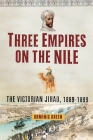 Three Empires on the Nile: The Victorian Jihad, 1869-1899 By Dominic Green Cover Image