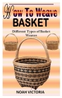 How to Weave Basket: Different Types Of Basket Weaves By Noah Victoria Cover Image