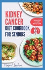 Kidney Cancer Diet Cookbook for Seniors: Easy Delicious Whole Food Anti Inflammatory Recipes to Eat During and After Chemotherapy Cover Image