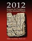 2012 Science and Prophecy of the Ancient Maya By Mark L. Van Stone Cover Image