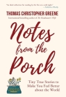 Notes from the Porch: Tiny True Stories to Make You Feel Better about the World By Thomas Christopher Greene Cover Image