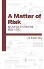 A Matter of Risk: Insurance in Malaysia, 1826-1990 By Kam Hing Lee Cover Image