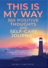 THIS IS MY WAY 365 Positive Thoughts and Self-care Journal: Daily Inspiration, Wisdom & Powerful Questions for Self-Reflection Diary By Mauricio Vasquez, Be Bull Publishing Cover Image