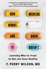 How Medicine Works and When It Doesn't: Learning Who to Trust to Get and Stay Healthy Cover Image
