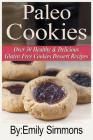 Paleo Cookies: Over 30 Healthy & Delicious Gluten Free Cookies Dessert Recipes By Emily Simmons Cover Image